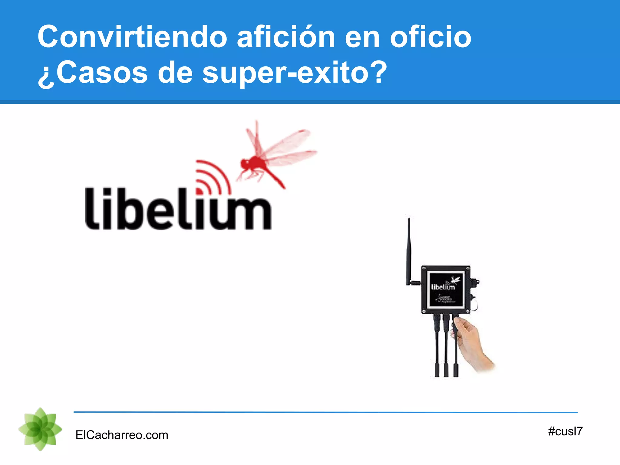 Convirtiendo afición en oficio
¿Casos de super-exito?
ElCacharreo.com #cusl7
 