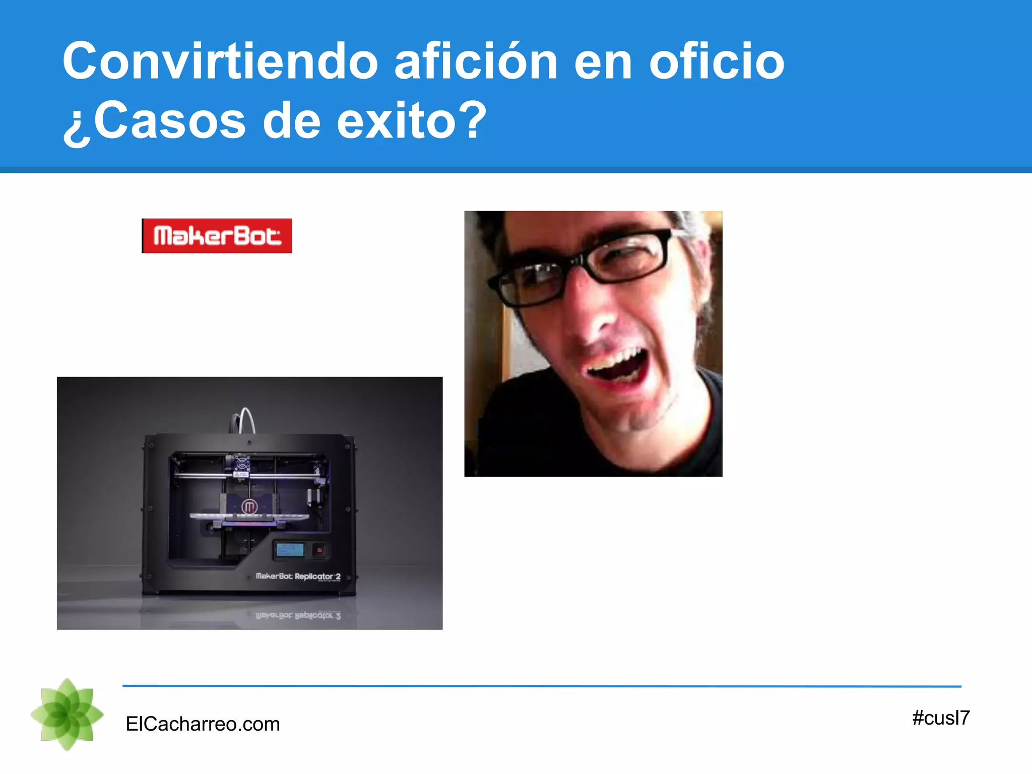 Convirtiendo afición en oficio
¿Casos de exito?
ElCacharreo.com #cusl7
 