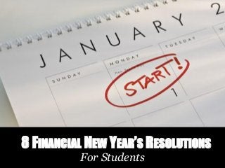 8 FINANCIAL NEW YEAR’S RESOLUTIONS
For Students

 