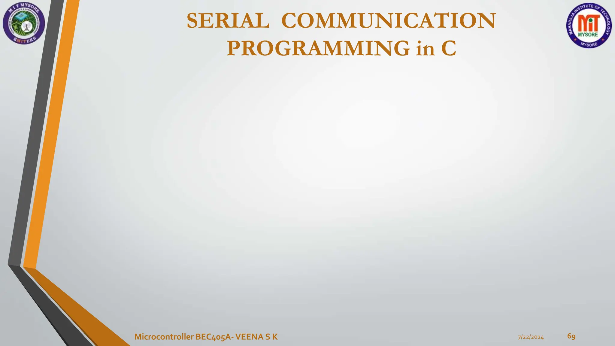 SERIAL COMMUNICATION
PROGRAMMING in C
7/22/2024
Microcontroller BEC405A-VEENA S K 69
 