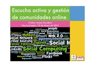 Escucha activa y gestión
de comunidades online
          Cristina Juesas Escudero
   Vitoria-Gasteiz, 23 de Mayo de 2012
 