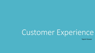 Customer Experience
Tapish Panwar
 