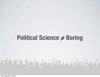 Political Science = Boring




Friday, September 18, 2009
 