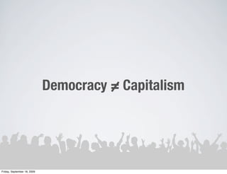 Democracy = Capitalism




Friday, September 18, 2009
 