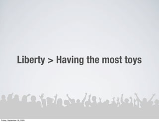 Liberty > Having the most toys




Friday, September 18, 2009
 