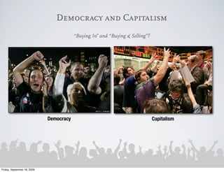 Democracy and Capitalism
                                         “Buying In” and “Buying & Selling”?




                             Democracy                                         Capitalism




Friday, September 18, 2009
 