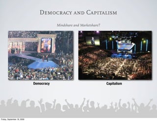 Democracy and Capitalism
                                         Mindshare and Marketshare?




                             Democracy                                Capitalism




Friday, September 18, 2009
 