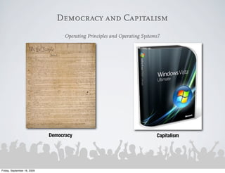 Democracy and Capitalism
                                   Operating Principles and Operating Systems?




                             Democracy                                      Capitalism




Friday, September 18, 2009
 