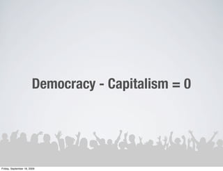 Democracy - Capitalism = 0




Friday, September 18, 2009
 
