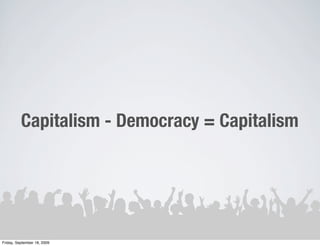 Capitalism - Democracy = Capitalism




Friday, September 18, 2009
 
