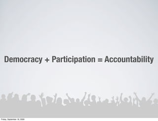Democracy + Participation = Accountability




Friday, September 18, 2009
 