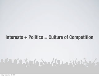 Interests + Politics = Culture of Competition




Friday, September 18, 2009
 