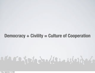 Democracy + Civility = Culture of Cooperation




Friday, September 18, 2009
 