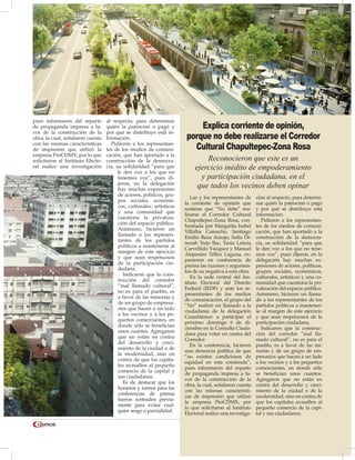 17
pues informaron del reparto
de propaganda impresa a fa-
vor de la construcción de la
obra, la cual, señalaron cuenta
con las mismas características
de impresión que utilizó la
empresa ProCDMX, por lo que
solicitaron al Instituto Electo-
ral realice una investigación
al respecto, para determinar
quién la patrocinó o pagó y
por qué se distribuye está in-
formación.
Pidieron a los representan-
tes de los medios de comuni-
cación, que han aportado a la
construcción de la democra-
cia, su solidaridad “para que
le den voz a los que no
tenemos voz”, pues di-
jeron, en la delegación
hay muchas expresiones
de actores, políticos, gru-
pos sociales, económi-
cos, culturales, artísticos
y una comunidad que
cuestiona la privatiza-
ción del espacio público.
Asimismo, hicieron un
llamado a los represen-
tantes de los partidos
políticos a mantenerse al
margen de este ejercicio
y que sean respetuosos
de la participación ciu-
dadana.
Indicaron que la cons-
trucción del corredor
“mal llamado cultural”,
no es para el pueblo, es
a favor de las minorías y
de un grupo de empresa-
rios que hacen a un lado
a los vecinos y a los pe-
queños comerciantes, en
donde sólo se benefician
unos cuantos. Agregaron
que no están en contra
del desarrollo y creci-
miento de la ciudad o de
la modernidad, sino en
contra de que los capita-
les avasallen al pequeño
comercio de la capital y
sus ciudadanos.
Es de destacar que los
horarios y turnos para las
conferencias de prensa
fueron sorteados previa-
mente para evitar cual-
quier sesgo o parcialidad.
Las y los representantes de
la corriente de opinión que
sostiene que “No debe” rea-
lizarse el Corredor Cultural
Chapultepec-Zona Rosa, con-
formada por Margarita Isabel
Villalba Camacho, Santiago
Emilio Reza Araujo, Sofía Di-
norah Trejo Bac, Tania Leticia
Carvellido Vázquez y Manuel
Alejandro Téllez Laguna, ex-
pusieron en conferencia de
prensa las razones y argumen-
tos de su negativa a esta obra.
En la sede central del Ins-
tituto Electoral del Distrito
Federal (IEDF) y ante los re-
presentantes de los medios
de comunicación, el grupo del
“No” realizó un llamado a la
ciudadanía de la delegación
Cuauhtémoc a participar el
próximo domingo 6 de di-
ciembre en la Consulta Ciuda-
dana para votar en contra del
Corredor.
En la conferencia, hicieron
una denuncia pública de que
“no existen condiciones de
equidad en esta contienda”,
pues informaron del reparto
de propaganda impresa a fa-
vor de la construcción de la
obra, la cual, señalaron cuenta
con las mismas característi-
cas de impresión que utilizó
la empresa ProCDMX, por
lo que solicitaron al Instituto
Electoral realice una investiga-
ción al respecto, para determi-
nar quién la patrocinó o pagó
y por qué se distribuye está
información.
Pidieron a los representan-
tes de los medios de comuni-
cación, que han aportado a la
construcción de la democra-
cia, su solidaridad “para que
le den voz a los que no tene-
mos voz”, pues dijeron, en la
delegación hay muchas ex-
presiones de actores, políticos,
grupos sociales, económicos,
culturales, artísticos y una co-
munidad que cuestiona la pri-
vatización del espacio público.
Asimismo, hicieron un llama-
do a los representantes de los
partidos políticos a mantener-
se al margen de este ejercicio
y que sean respetuosos de la
participación ciudadana.
Indicaron que la construc-
ción del corredor “mal lla-
mado cultural”, no es para el
pueblo, es a favor de las mi-
norías y de un grupo de em-
presarios que hacen a un lado
a los vecinos y a los pequeños
comerciantes, en donde sólo
se benefician unos cuantos.
Agregaron que no están en
contra del desarrollo y creci-
miento de la ciudad o de la
modernidad, sino en contra de
que los capitales avasallen al
pequeño comercio de la capi-
tal y sus ciudadanos.
Explica corriente de opinión,
porque no debe realizarse el Corredor
Cultural Chapultepec-Zona Rosa
Reconocieron que este es un
ejercicio inédito de empoderamiento
y participación ciudadana, en el
que todos los vecinos deben opinar
 