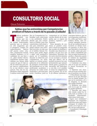 26
T
odavía podemos
encontrar em-
presas que rea-
lizan entrevistas
de trabajo tradicionales;
gerentes que se enfocan
en sólo asegurarse que
el prospecto cumpla con
requerimientos básicos
del puesto como: estu-
dios, preparación formal,
empleos similares o si el
candidato les cae bien o
no. ¿Qué miedo? Afortu-
nadamente muchos espe-
cialistas nos hemos dado
cuenta de que el viejo es-
tilo de entrevista para ele-
gir nuevos colaboradores
no es tan efectivo como
parecía. Hoy día los em-
pleadores están migrando
a realizar entrevistas basa-
das en Competencias La-
borables para seleccionar
a sus candidatos. Enten-
diendo que una compe-
tencia se define como una
característica individual y
real para demostrar que
podrá realizar una activi-
dad con éxito, en este caso
en el ámbito laboral. En-
tonces para poder llegar
a saber cuán productivo
puede ser el candidato,
durante la entrevista por
competencias, los reclu-
tadores se centran princi-
palmente en la obtención
de ejemplos conductuales
del postulante en su vida
profesional, académica y
personal, los cuales serán
analizados y servirán para
poder visualizar cómo se
comportará en un futuro
cercano dentro de la com-
pañía; que se espera sea
positivo, superior y per-
manente.
Estos ejemplos de con-
ducta se pueden conse-
guir a través de preguntas
que ayuden al candidato a
recordar una situación es-
pecífica a la que tuvo que
enfrentarse, haciendo uso
de cierto nivel de dominio
en sus acciones y el resul-
tado que obtuvo. Así se
podrán reconocer los com-
portamientos que natural-
mente guían y guiarán las
decisiones del individuo;
y, con ello, si el candida-
to reúne las competencias
para el puesto. No se tra-
ta de obtener opiniones o
conceptos teóricos, que no
son respuestas conductua-
les, sobre qué haría o qué
hubiera hecho, sino en-
contrar ejemplos puntua-
les de las conductas que se
tuvieron en dichos even-
tos pasados; es decir, hay
que descubrir a la persona
en acción, saber que pen-
só, sintió y finalmente qué
hizo en aquel momento es-
pecífico. ¡Atención cuando
te realicen las siguientes
preguntas porque estarán
evaluando tú futuro!
1. Cuénteme una situa-
ción en la que sus clientes
le hayan reconocido su
trabajo.
2. Nárreme una situa-
ción en la que asumió ries-
gos al asesorar a su cliente.
3. Descríbame una expe-
riencia en la que discrepó
con su cliente porque vio
que no le convenía, a él o
su empresa, la decisión
que estaba tomando.
4. Reláteme una situa-
ción en la que su cliente
no quedó satisfecho.
5. Describa una situa-
ción donde usted ha te-
nido éxito al arribar a un
resultado determinado.
¿Qué pasos tomó para
lograr esos resultados?
Prepárate con respuestas
específicas para que logres
conseguir el empleo de-
seado y no el que no cum-
ple con tus expectativas.
Consultoría y Estrategia
en RRHH:
Omar Peñafiel
CONSULTORIO SOCIAL
Sabías que las entrevistas por Competencias
predicen el futuro a través de tu pasado ¡Cuidado!
 