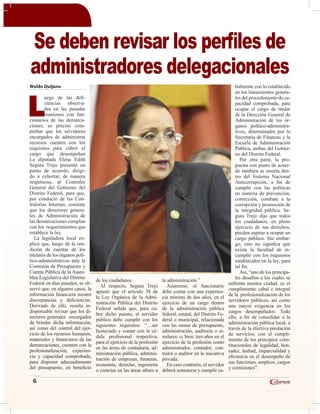 6
Waldo Quijano
L
uego de las defi-
ciencias observa-
das en las pasadas
reuniones con fun-
cionarios de las demarca-
ciones, es preciso com-
probar que los servidores
encargados de administrar
recursos cuenten con los
requisitos para cubrir el
cargo que desempeñan
La diputada Elena Edith
Segura Trejo presentó un
punto de acuerdo, dirigi-
do a exhortar, de manera
respetuosa, al Contralor
General del Gobierno del
Distrito Federal, para que,
por conducto de las Con-
tralorías Internas, constate
que los directores genera-
les de Administración de
las demarcaciones cumplan
con los requerimientos que
establece la ley.
La legisladora local ex-
plicó que, luego de la ren-
dición de cuentas de los
titulares de los órganos polí-
tico-administrativos ante la
Comisión de Presupuesto y
Cuenta Pública de la Asam-
blea Legislativa del Distrito
Federal en días pasados, se ob-
servó que, en algunos casos, la
información financiera mostró
discrepancias y deficiencias.
Derivado de ello, resulta in-
dispensable revisar que los di-
rectores generales encargados
de brindar dicha información,
así como del control del ejer-
cicio de los recursos humanos,
materiales y financieros de las
demarcaciones, cuenten con la
profesionalización, experien-
cia y capacidad comprobada,
para disponer adecuadamente
del presupuesto, en beneficio
de los ciudadanos.
Al respecto, Segura Trejo
apuntó que el artículo 38 de
la Ley Orgánica de la Admi-
nistración Pública del Distrito
Federal señala que, para cu-
brir dicho puesto, el servidor
público debe cumplir con los
siguientes requisitos: “…ser
licenciado y contar con la cé-
dula profesional respectiva,
para el ejercicio de la profesión
en las áreas de contaduría, ad-
ministración pública, adminis-
tración de empresas, finanzas,
economía, derecho, ingeniería
o ciencias en las áreas afines a
la administración.”
Asimismo, el funcionario
debe contar con una experien-
cia mínima de dos años, en el
ejercicio de un cargo dentro
de la administración pública
federal, estatal, del Distrito Fe-
deral o municipal, relacionada
con las ramas de presupuesto,
administración, auditoría o si-
milares; o, bien, tres años en el
ejercicio de la profesión como
administrador, contador, con-
tralor o auditor en la iniciativa
privada.
En caso contrario, el servidor
deberá someterse y cumplir ca-
balmente con lo establecido
en los lineamientos genera-
les del procedimiento de ca-
pacidad comprobada, para
ocupar el cargo de titular
de la Dirección General de
Administración de los ór-
ganos político-administra-
tivos, determinados por la
Secretaría de Finanzas y la
Escuela de Administración
Pública, ambas del Gobier-
no del Distrito Federal.
Por otra parte, la pro-
puesta con punto de acuer-
do también se inserta den-
tro del Sistema Nacional
Anticorrupción, a fin de
cumplir con las políticas
en materia de prevención,
corrección, combate a la
corrupción y promoción de
la integridad pública. Se-
gura Trejo dijo que todos
los ciudadanos, en pleno
ejercicio de sus derechos,
pueden aspirar a ocupar un
cargo público. Sin embar-
go, esto no significa que
exista la facultad de in-
cumplir con los requisitos
establecidos en la ley, para
tal fin.
Así, “uno de los principa-
les desafíos a los cuales se
enfrenta nuestra ciudad, es el
cumplimiento cabal e integral
de la profesionalización de los
servidores públicos, así como
una mayor exigencia en los
cargos desempeñados. Todo
ello, a fin de consolidar a la
administración pública local, a
través de la efectiva prestación
de servicios; con el cumpli-
miento de los principios cons-
titucionales de legalidad, hon-
radez, lealtad, imparcialidad y
eficiencia en el desempeño de
sus funciones, empleos, cargos
y comisiones”.
Se deben revisar los perfiles de
administradores delegacionales
 