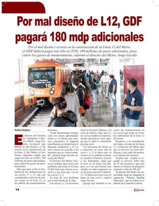 14
Waldo Quijano
E
l director del Sistema
de Transporte Colec-
tivo Metro, Jorge Ga-
viño, reconoció que
debido al mal dis...