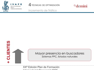 + CLIENTES Mayor presencia en buscadores Sistemas PPC, listados naturales 4 TÉCNICAS   DE OPTIMIZACIÓN 4 Incremento de Tráfico 