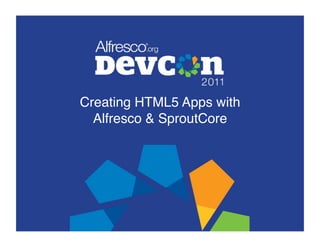 Creating HTML5 Apps with  
  Alfresco & SproutCore"
 
