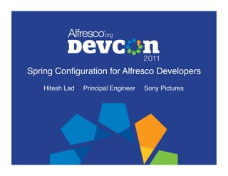 Spring Conﬁguration for Alfresco Developers!
    Hitesh Lad   Principal Engineer   Sony Pictures!
 