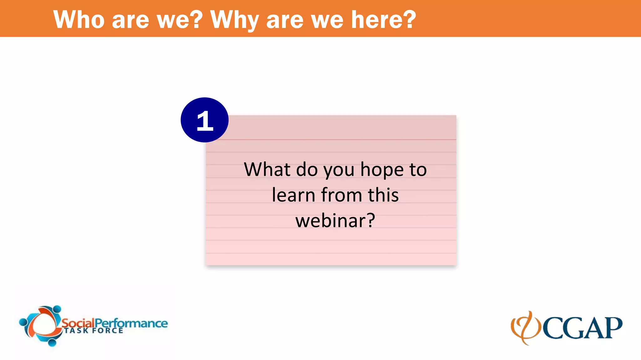 Who are we? Why are we here?
What do you hope to
learn from this
webinar?
1
 