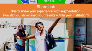 Share-out:
Briefly share your experience with segmentation.
How did you showcased your results within your institution?
 