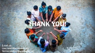 THANK YOU!
E-mail us:
Lisa|lstahl@worldbank.org
Yanina|yseltzer@worldbank.org
 