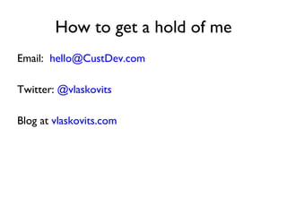 How to get a hold of me Email:  [email_address] Twitter:  @vlaskovits Blog at  vlaskovits.com 