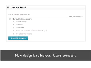 New design is rolled out.  Users complain. 