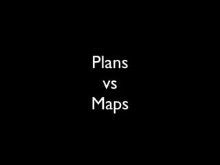 Plans
 vs
Maps
 