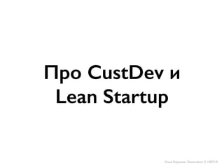 Про CustDev и
Lean Startup
Илья Королев. Generation S. 120714
 