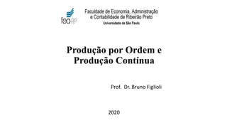 Produção por Ordem e
Produção Contínua
Prof. Dr. Bruno Figlioli
2020
 