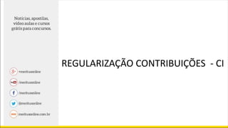 REGULARIZAÇÃO CONTRIBUIÇÕES - CI
 