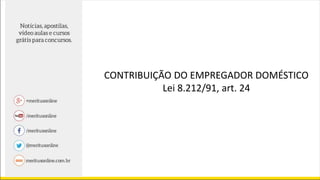 CONTRIBUIÇÃO DO EMPREGADOR DOMÉSTICO
Lei 8.212/91, art. 24
 