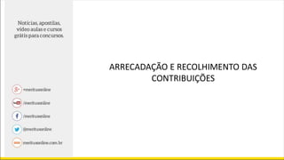 ARRECADAÇÃO E RECOLHIMENTO DAS
CONTRIBUIÇÕES
 