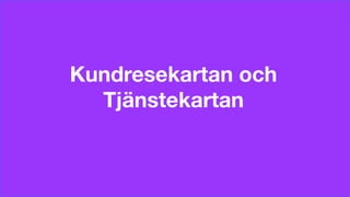 © Custellence 2017
Kundresekartan och
Tjänstekartan
 