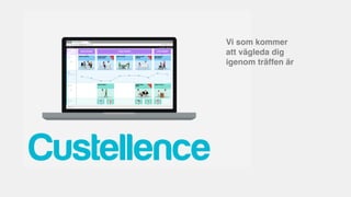 © Custellence 2017
Vi som kommer
att vägleda dig
igenom träffen är
 