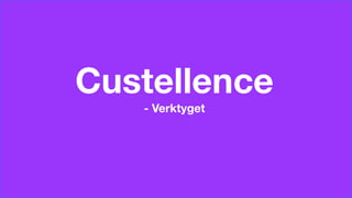 © Custellence 2017
Custellence
- Verktyget
 