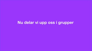 © Custellence 2017
Nu delar vi upp oss i grupper
 