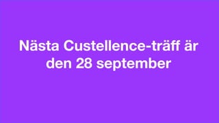© Custellence 2017
Nästa Custellence-träff är
den 28 september
 