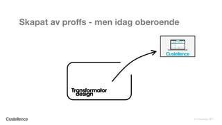 © Custellence 2017
Skapat av proffs - men idag oberoende
 