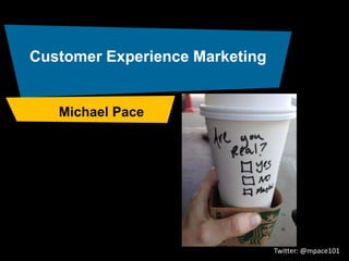 Customer Experience Marketing


   Michael Pace




                                Twitter: @mpace101
 