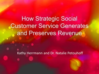 How Strategic Social
Customer Service Generates
  and Preserves Revenue


  Kathy Herrmann and Dr. Natalie Petouhoff
 