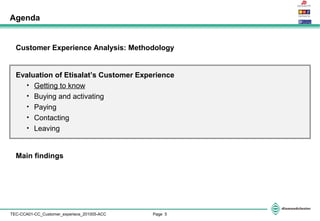 Page 5TEC-CCA01-CC_Customer_experiece_201005-ACC
Customer Experience Analysis: Methodology
Evaluation of Etisalat’s Customer Experience
• Getting to know
• Buying and activating
• Paying
• Contacting
• Leaving
Main findings
Agenda
 