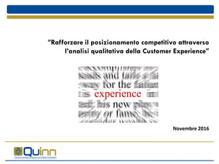 “Rafforzare il posizionamento competitivo attraverso
l’analisi qualitativa della Customer Experience”
Novembre 2016
 