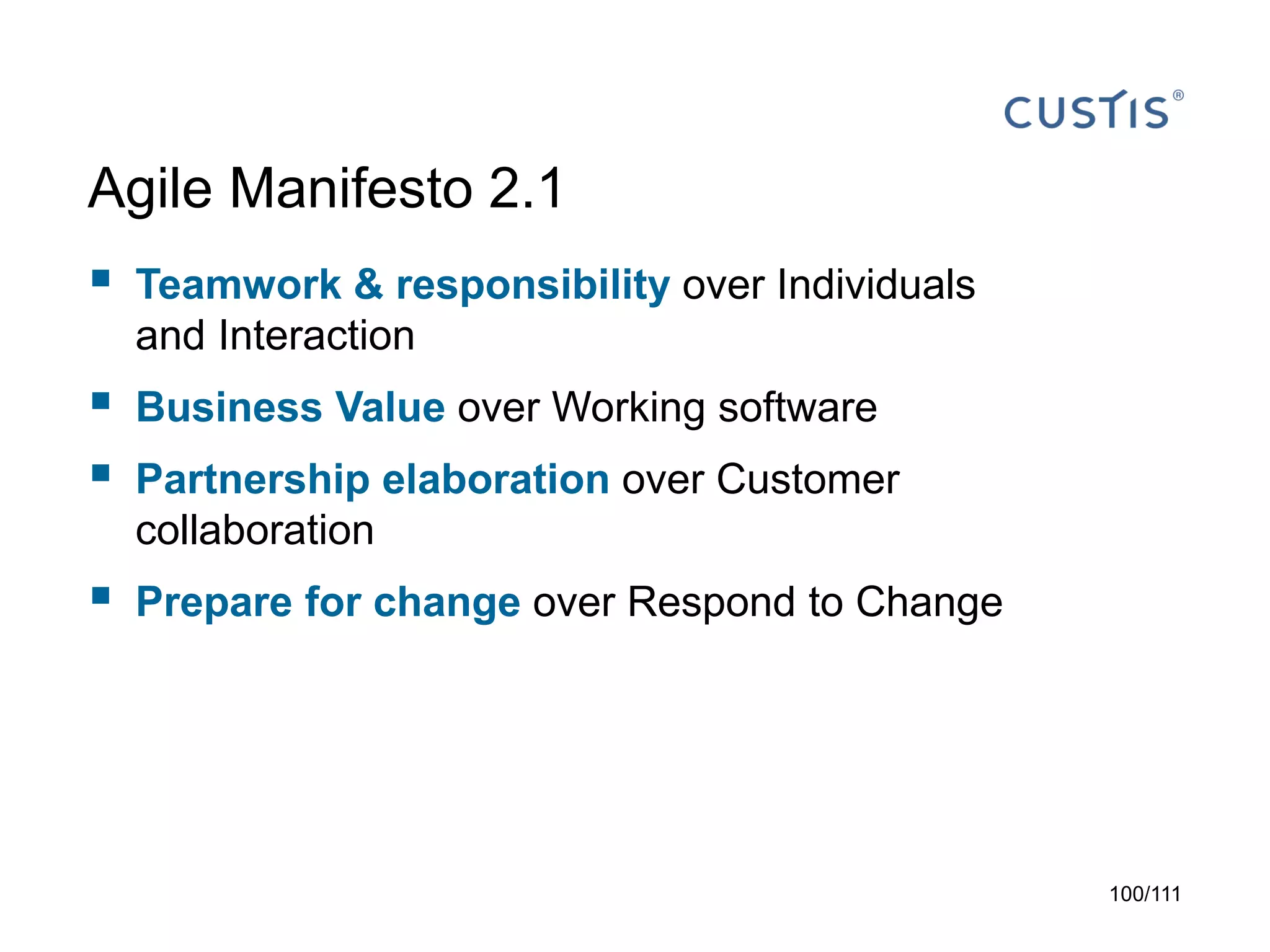 Agile Manifesto 2.1



Teamwork & responsibility over Individuals
and Interaction




Business Value over Working software



Prepare for change over Respond to Change

Partnership elaboration over Customer
collaboration

100/111

 