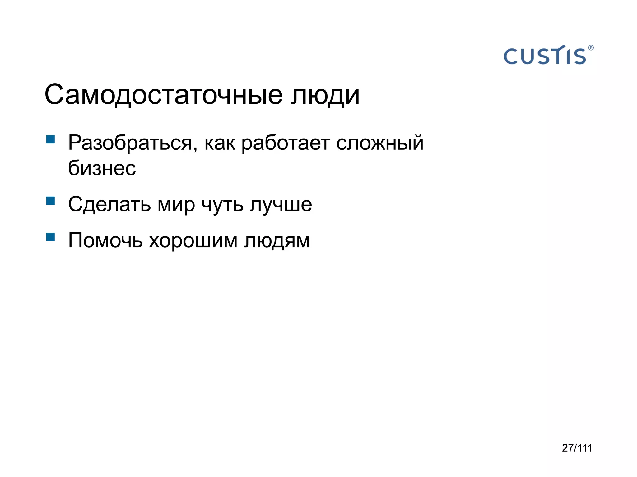 Самодостаточные люди



Разобраться, как работает сложный
бизнес




Сделать мир чуть лучше
Помочь хорошим людям

27/111

 
