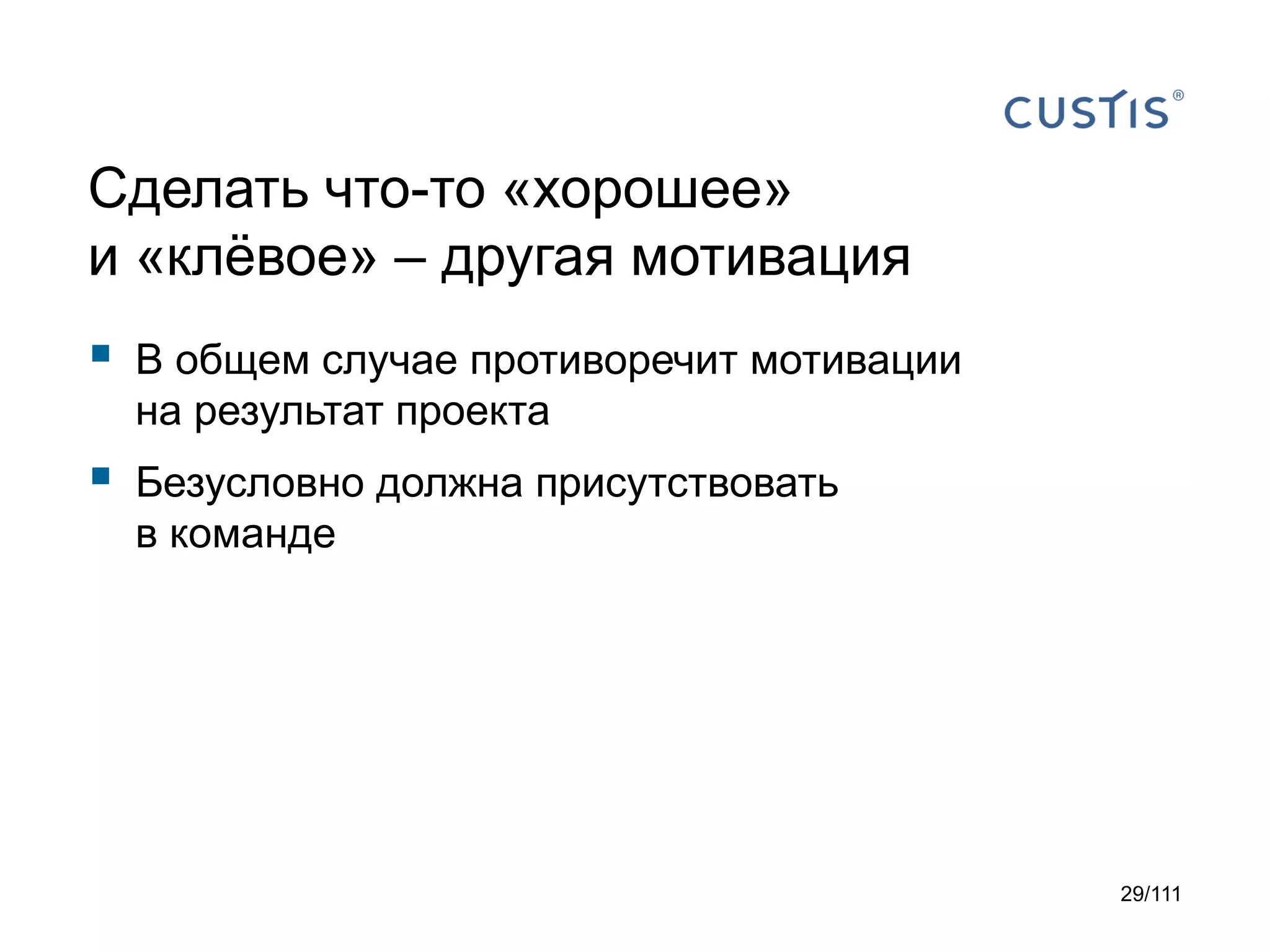 Сделать что-то «хорошее»
и «клёвое» – другая мотивация



В общем случае противоречит мотивации
на результат проекта



Безусловно должна присутствовать
в команде

29/111

 