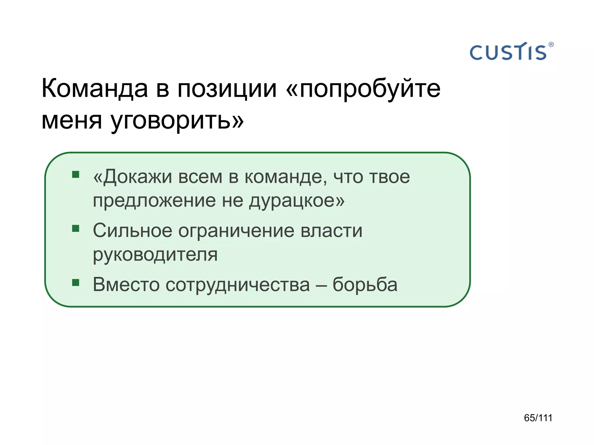Команда в позиции «попробуйте
меня уговорить»
 «Докажи всем в команде, что твое
предложение не дурацкое»

 Сильное ограничение власти
руководителя

 Вместо сотрудничества – борьба

65/111

 