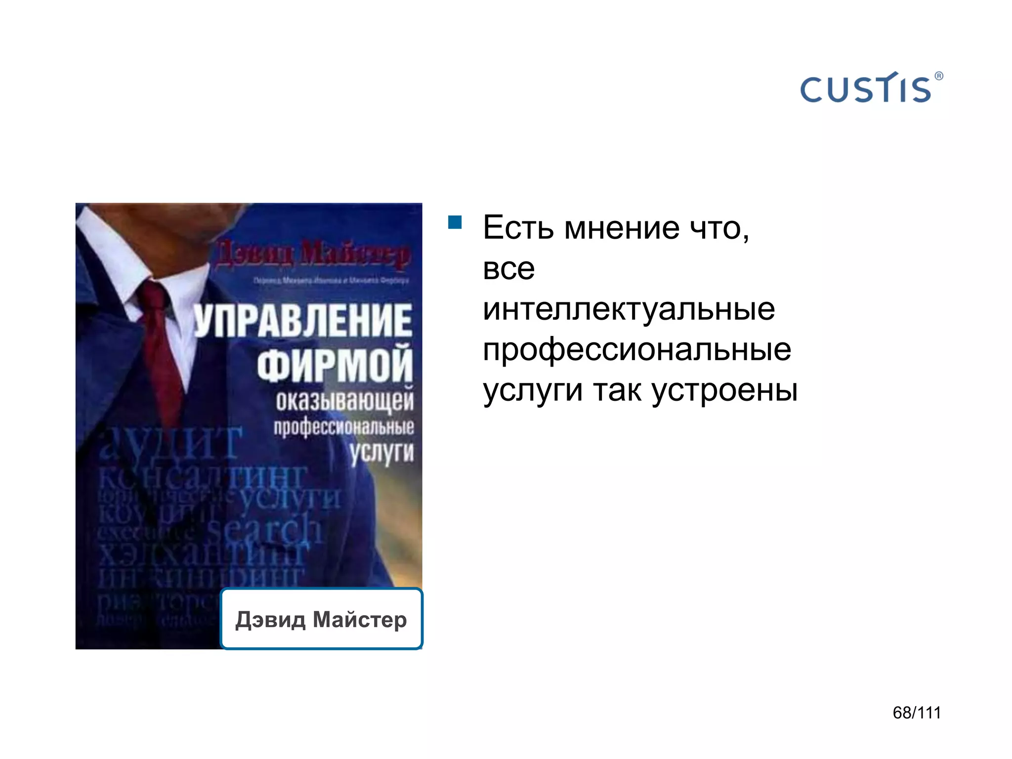 

Есть мнение что,
все
интеллектуальные
профессиональные
услуги так устроены

Дэвид Майстер

68/111

 